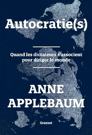 Anne Applebaum – Autocratie(s) : Quand les dictateurs s'associent pour diriger le monde